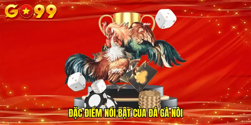 Đặc điểm nổi bật của đá gà nòi